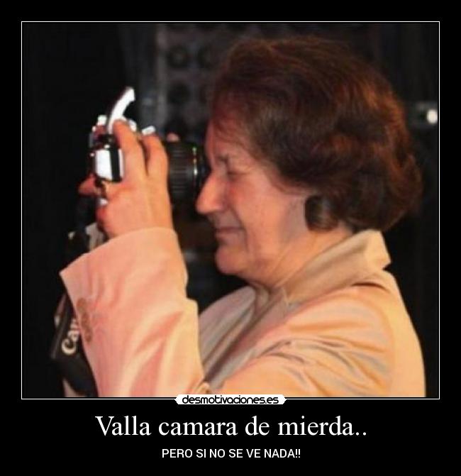 Valla camara de mierda.. - PERO SI NO SE VE NADA!!