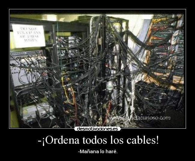 -¡Ordena todos los cables! -