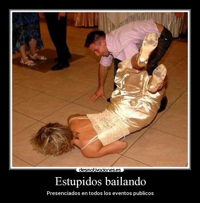 Estupidos bailando - Presenciados en todos los eventos publicos