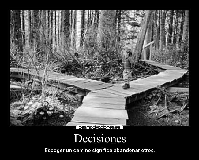 Decisiones - Escoger un camino significa abandonar otros.