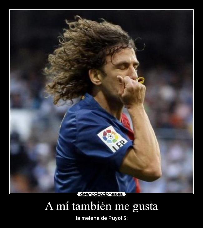 A mí también me gusta - la melena de Puyol $:
