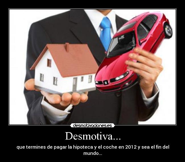 carteles terminar pagar hipoteca coche 2012 fin mundo desmotiva desmotivaciones