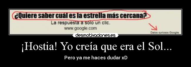 ¡Hostia! Yo creía que era el Sol... - Pero ya me haces dudar xD