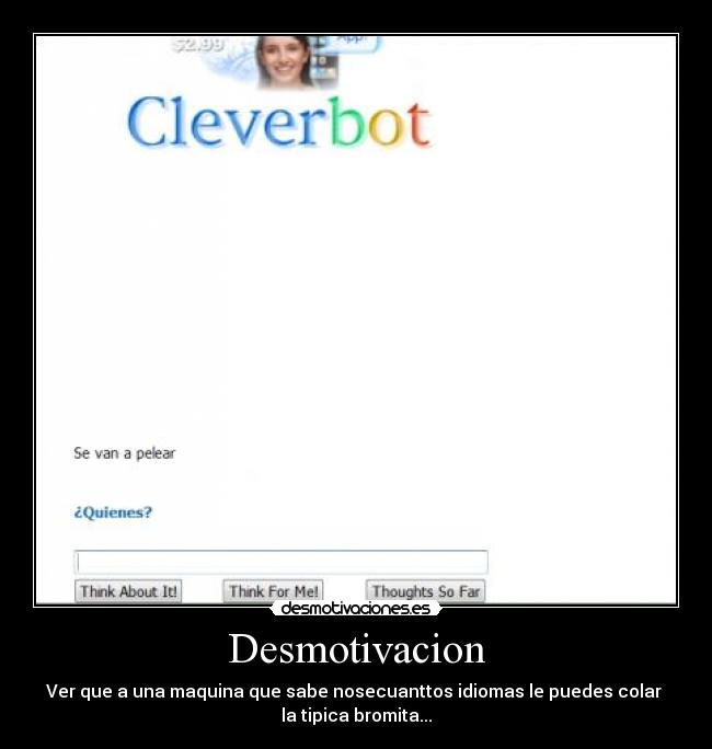 Desmotivacion - Ver que a una maquina que sabe nosecuanttos idiomas le puedes colar 
la tipica bromita...