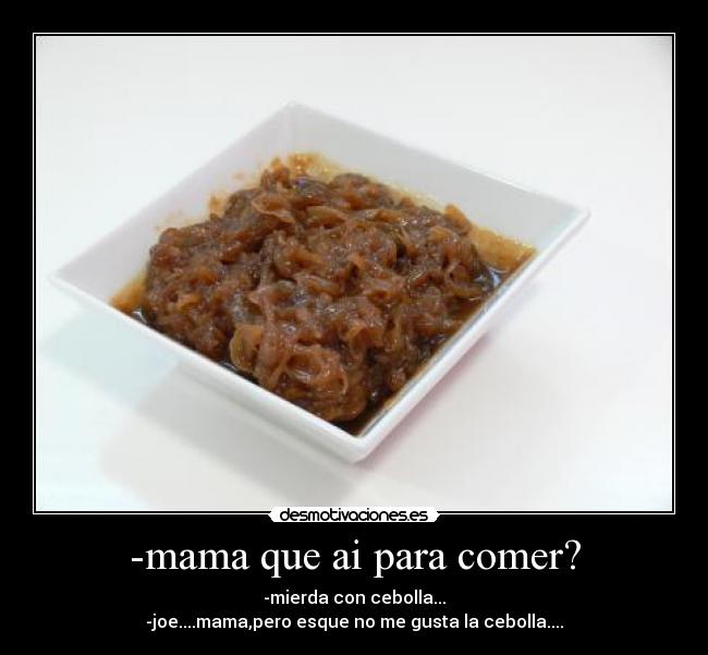 -mama que ai para comer? -