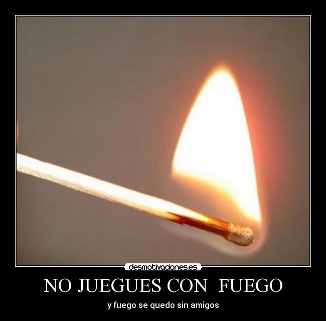 NO JUEGUES CON  FUEGO - 