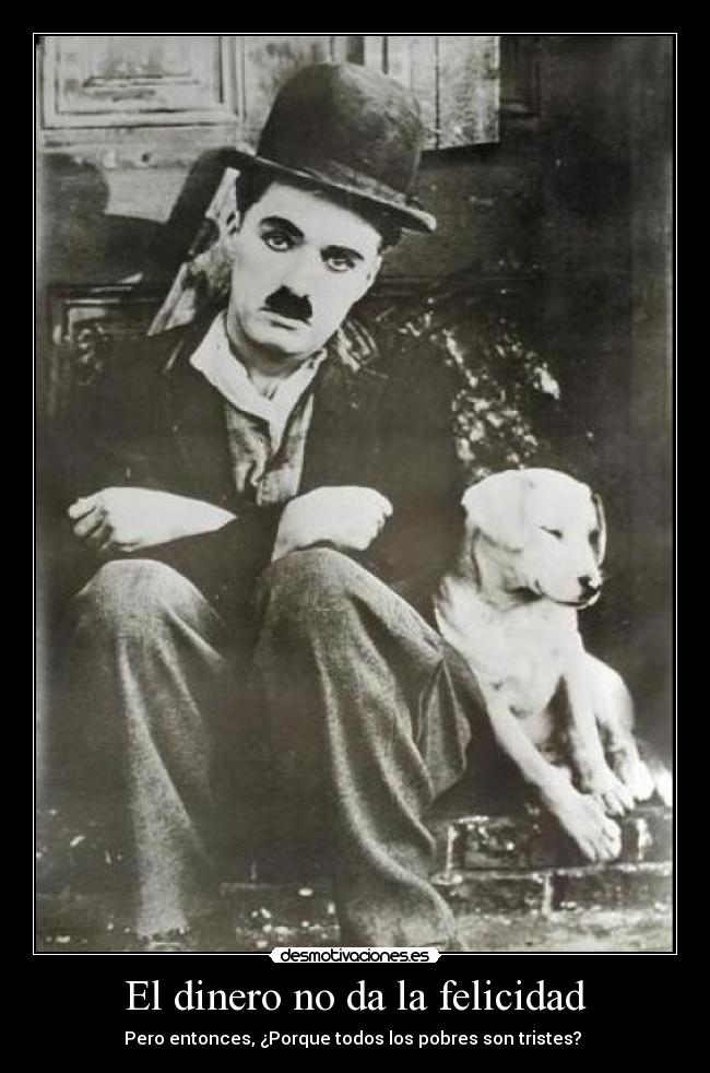 carteles dinero felicidad pobre chaplin vagabundo triste tristeza solo dinero felicidad desmotivaciones