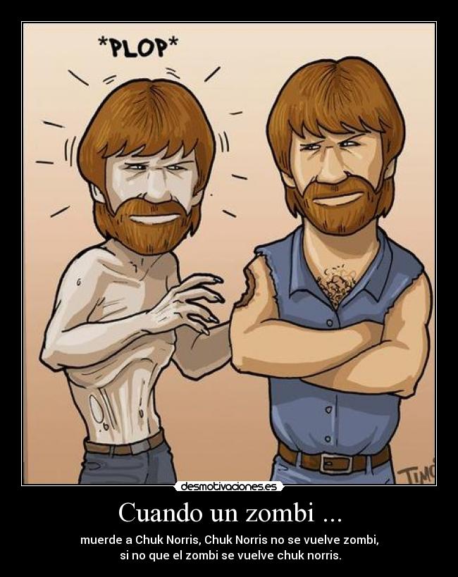 Cuando un zombi ... - muerde a Chuk Norris, Chuk Norris no se vuelve zombi,
 si no que el zombi se vuelve chuk norris.