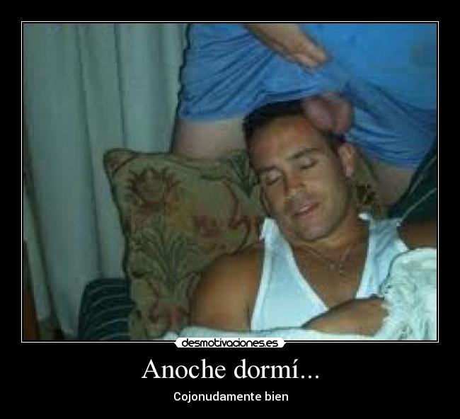 Anoche dormí... - Cojonudamente bien
