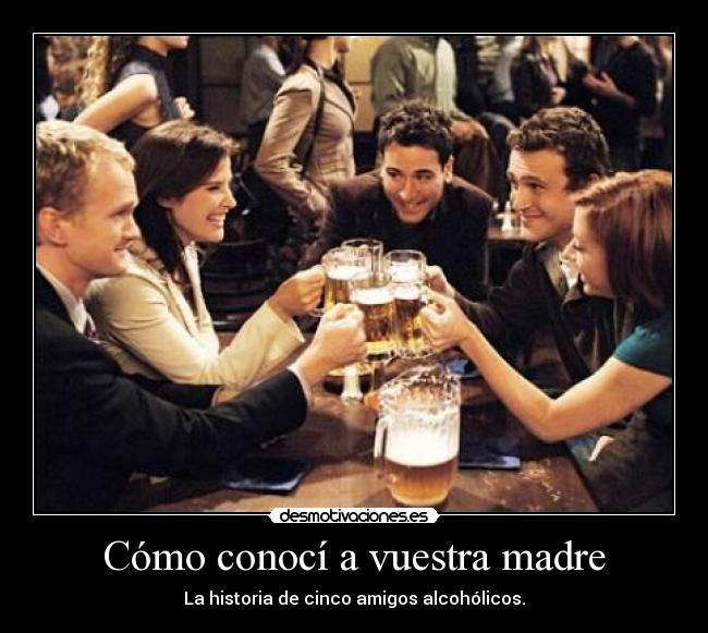 Cómo conocí a vuestra madre - La historia de cinco amigos alcohólicos.