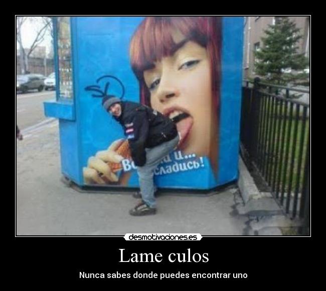 Lame culos - Nunca sabes donde puedes encontrar uno