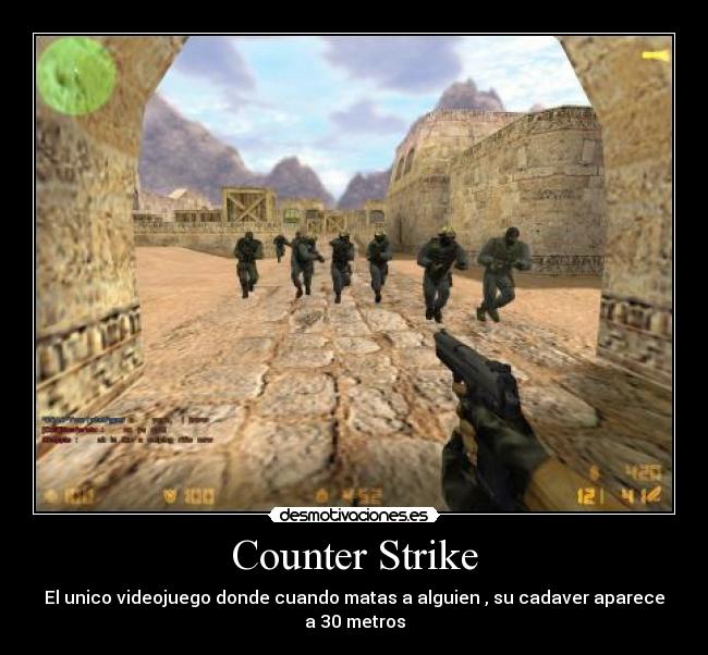Counter Strike - El unico videojuego donde cuando matas a alguien , su cadaver aparece a 30 metros