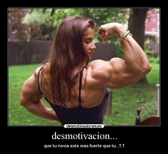 desmotivacion... - que tu novia este mas fuerte que tu...T.T