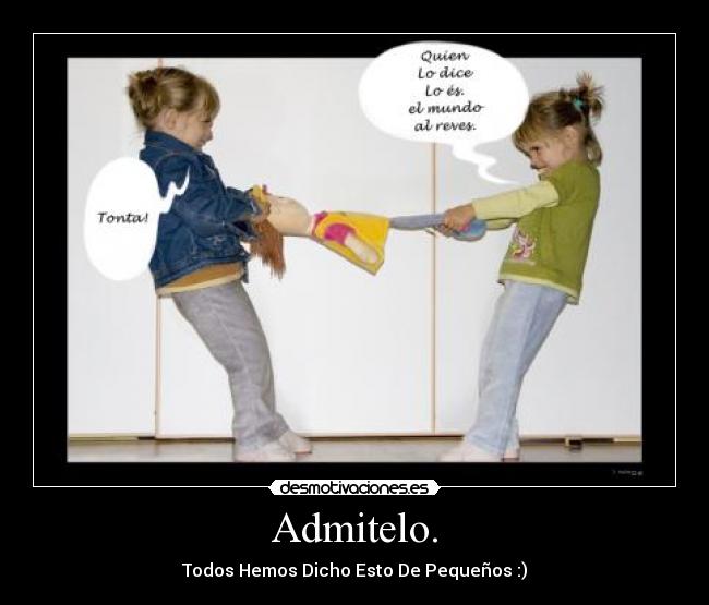 Admitelo. - Todos Hemos Dicho Esto De Pequeños :)