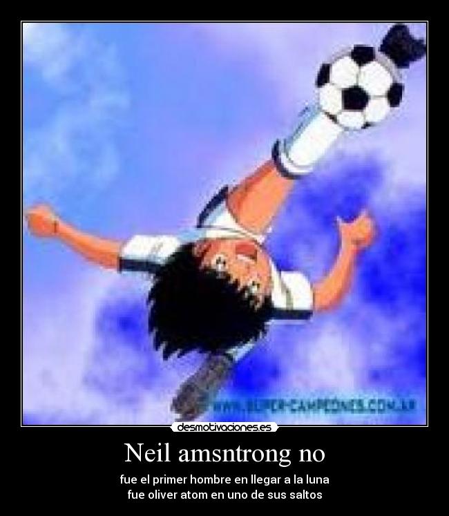 Neil amsntrong no - fue el primer hombre en llegar a la luna
fue oliver atom en uno de sus saltos
