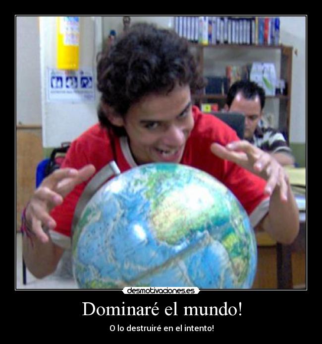 carteles mundo dominare mundo destruir intento desmotivaciones