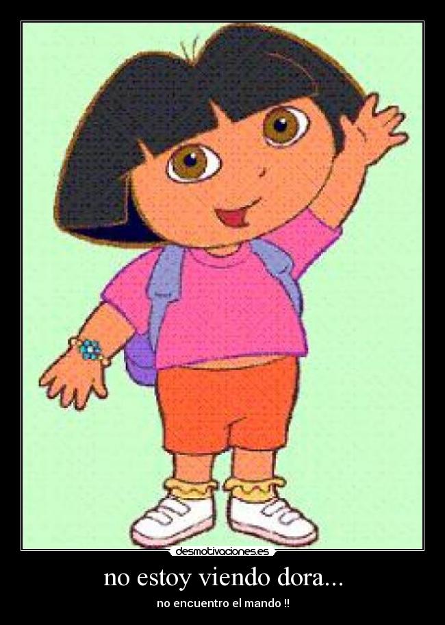 no estoy viendo dora... -
