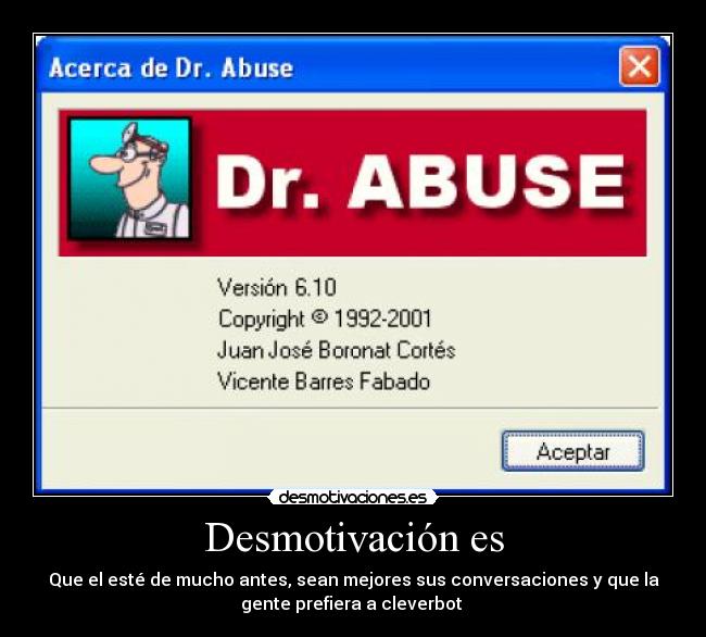 Desmotivación es - Que el esté de mucho antes, sean mejores sus conversaciones y que la
gente prefiera a cleverbot