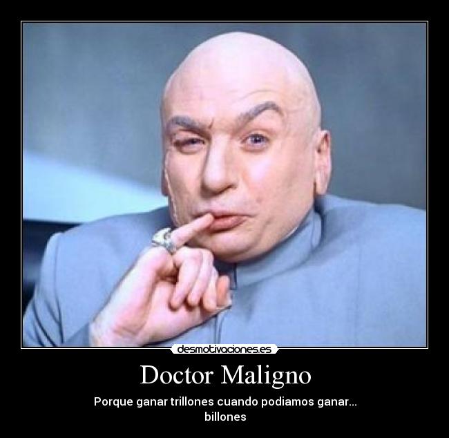 Doctor Maligno - Porque ganar trillones cuando podiamos ganar...
billones