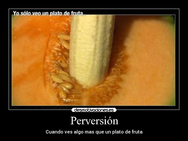 Perversión - Cuando ves algo mas que un plato de fruta