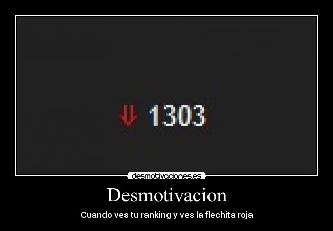 Desmotivacion - Cuando ves tu ranking y ves la flechita roja