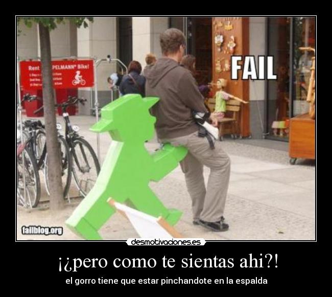 ¡¿pero como te sientas ahi?! - el gorro tiene que estar pinchandote en la espalda