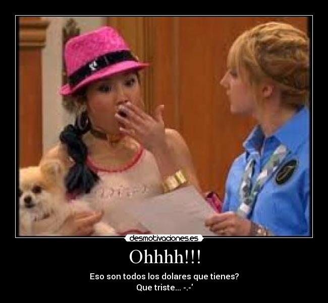 Ohhhh!!! - Eso son todos los dolares que tienes?
Que triste... -.-