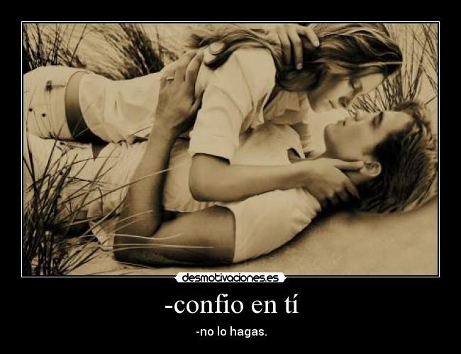 -confio en tí - -no lo hagas.
