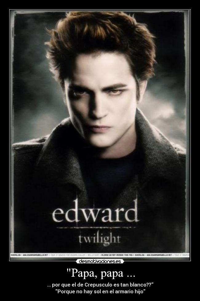 Papa, papa ... - ... por que el de Crepusculo es tan blanco??
Porque no hay sol en el armario hijo