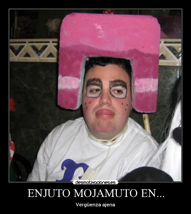 ENJUTO MOJAMUTO EN... - Vergüenza ajena