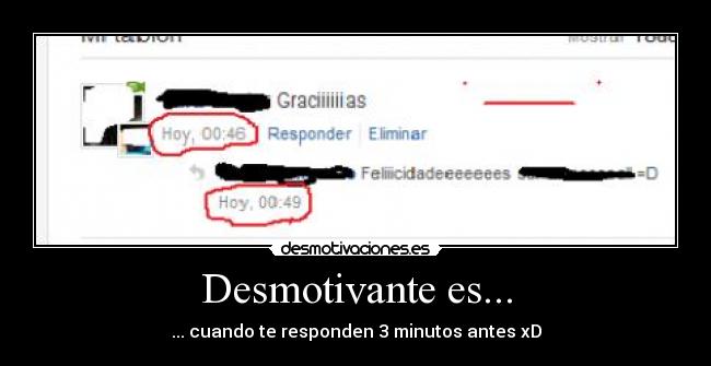 Desmotivante es... - ... cuando te responden 3 minutos antes xD