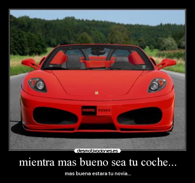 mientra mas bueno sea tu coche... - mas buena estara tu novia...