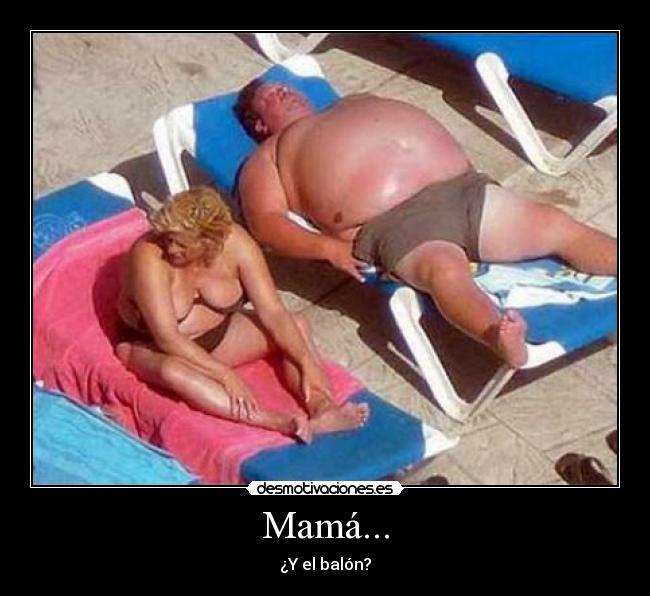 Mamá... - ¿Y el balón?