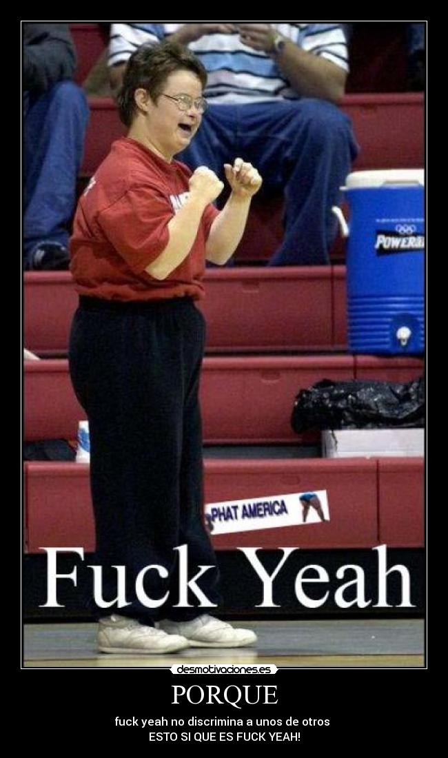 PORQUE - fuck yeah no discrimina a unos de otros 
ESTO SI QUE ES FUCK YEAH!
