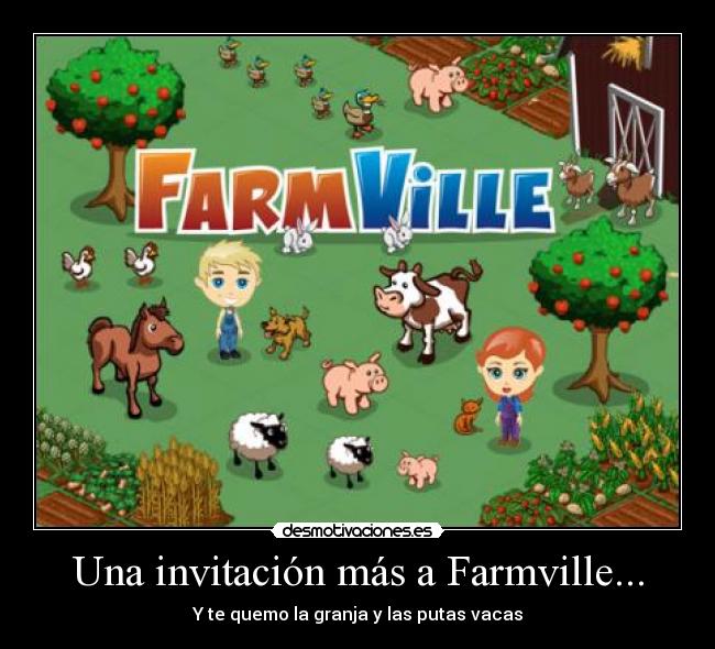 Una invitación más a Farmville... - Y te quemo la granja y las putas vacas