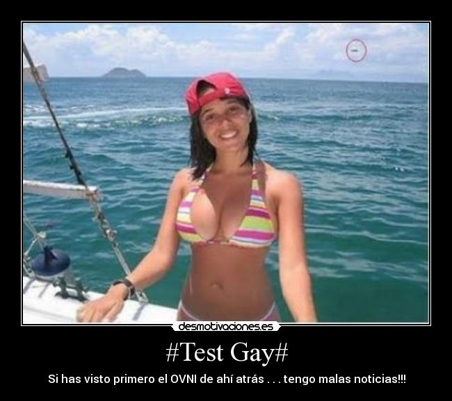 #Test Gay# - Si has visto primero el OVNI de ahí atrás . . . tengo malas noticias!!!