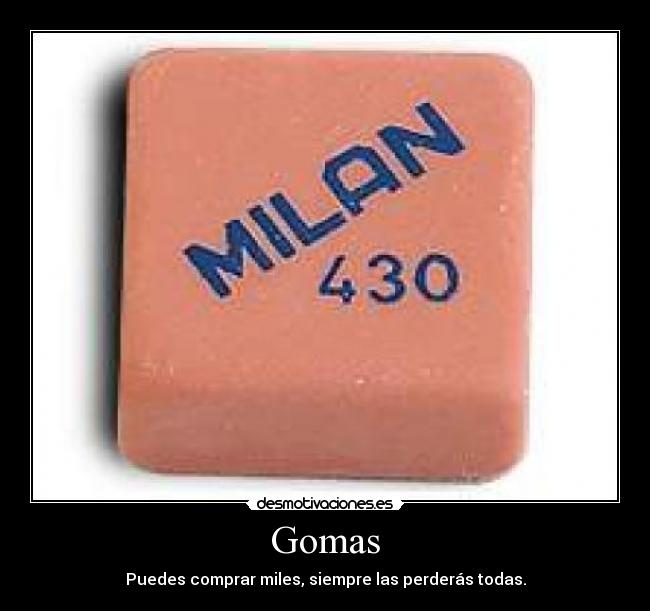 Gomas - Puedes comprar miles, siempre las perderás todas.