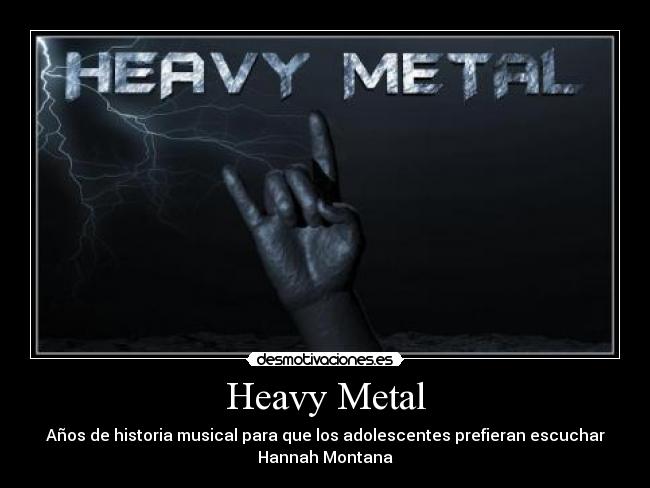 Heavy Metal - Años de historia musical para que los adolescentes prefieran escuchar
Hannah Montana