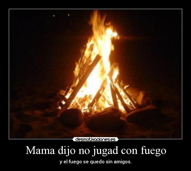 Mama dijo no jugad con fuego - 