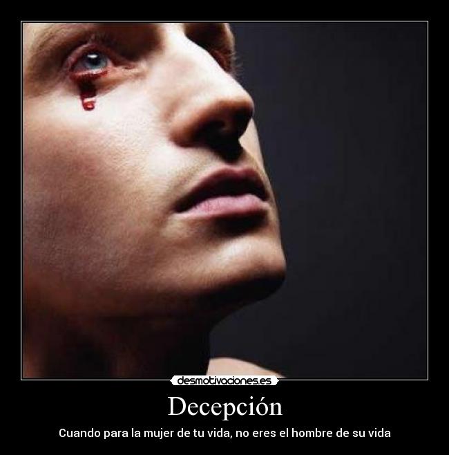 Decepción - Cuando para la mujer de tu vida, no eres el hombre de su vida