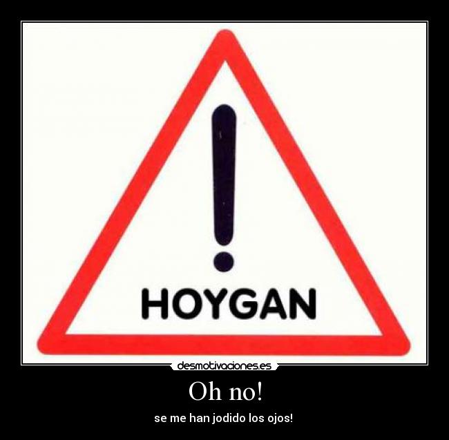 Oh no! - se me han jodido los ojos!