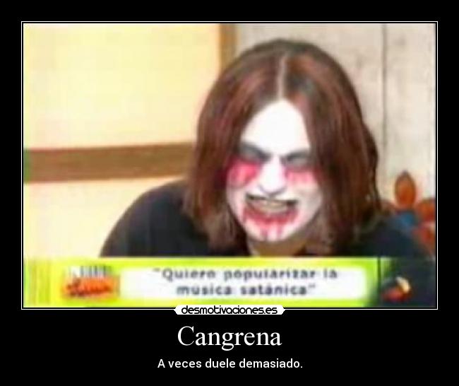 Cangrena - A veces duele demasiado.