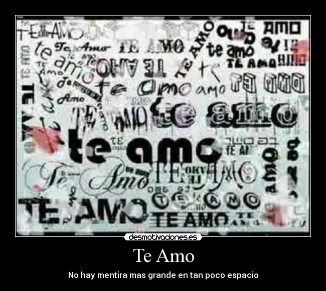 Te Amo - No hay mentira mas grande en tan poco espacio