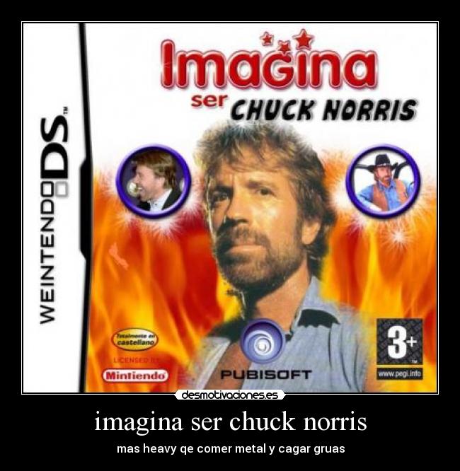 imagina ser chuck norris - mas heavy qe comer metal y cagar gruas