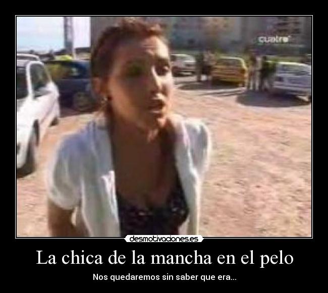 La chica de la mancha en el pelo - Nos quedaremos sin saber que era...