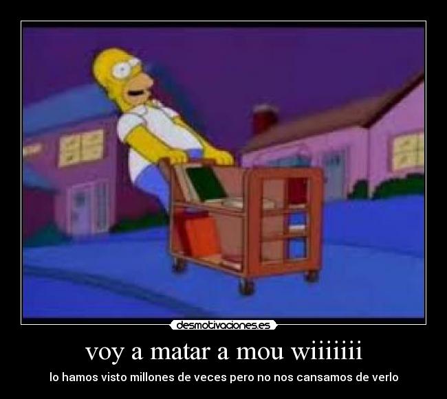 voy a matar a mou wiiiiiii -