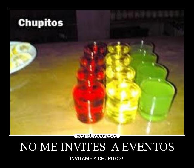 NO ME INVITES A EVENTOS - INVÍTAME A CHUPITOS!