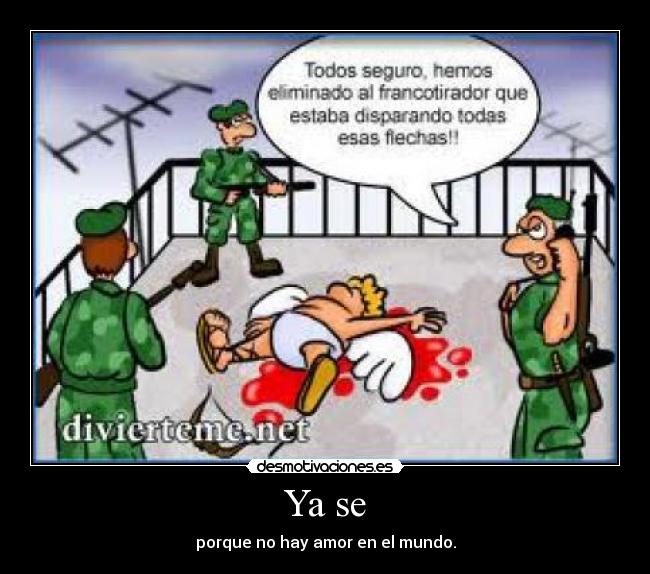 Ya se - porque no hay amor en el mundo.