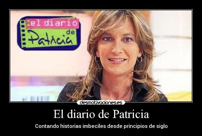 El diario de Patricia - Contando historias imbeciles desde principios de siglo
