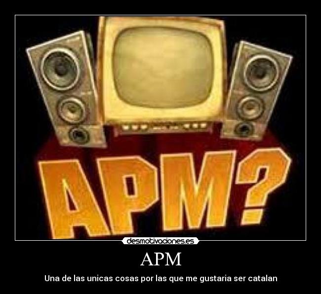 APM - Una de las unicas cosas por las que me gustaria ser catalan